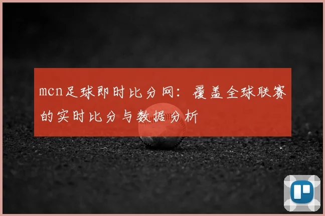 mcn足球即时比分网：覆盖全球联赛的实时比分与数据分析