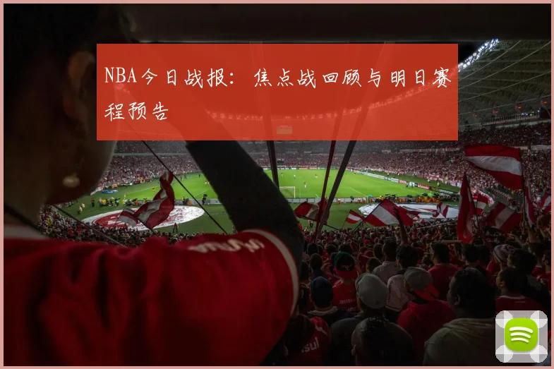 NBA今日战报：焦点战回顾与明日赛程预告