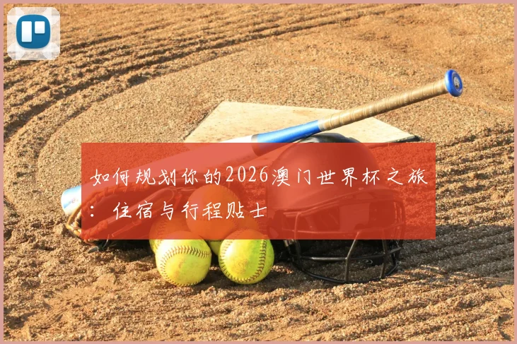 如何规划你的2026澳门世界杯之旅：住宿与行程贴士