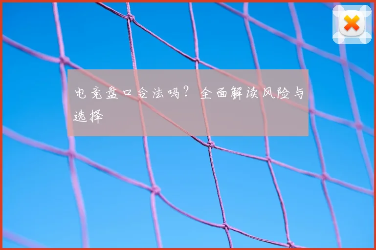 电竞盘口合法吗？全面解读风险与选择